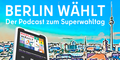 Podcast „BERLIN WÄHLT“ - Der Podcast zum Superwahltag